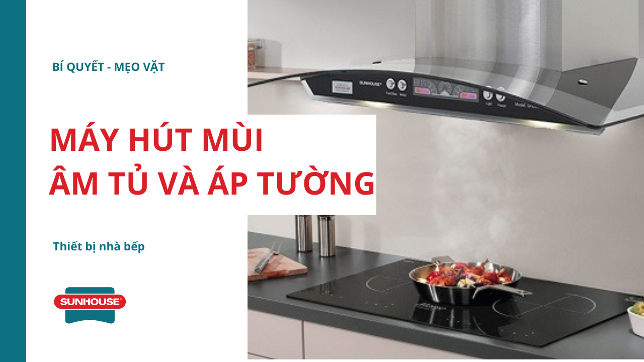 Máy hút mùi âm tủ và áp tường