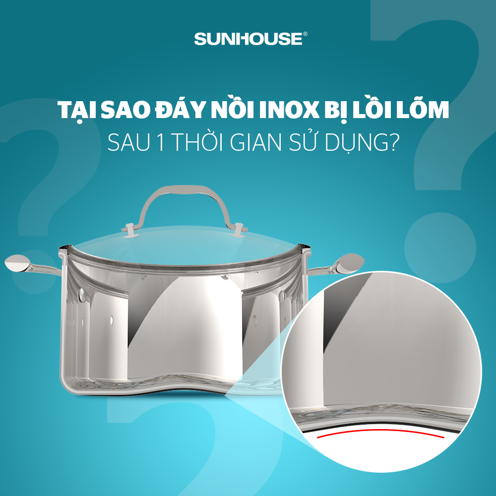 TÌM HIỂU NGUYÊN NHÂN KHIẾN ĐÁY NỒI INOX BỊ LÕM SAU 1 KHOẢNG THỜI GIAN SỬ DỤNG